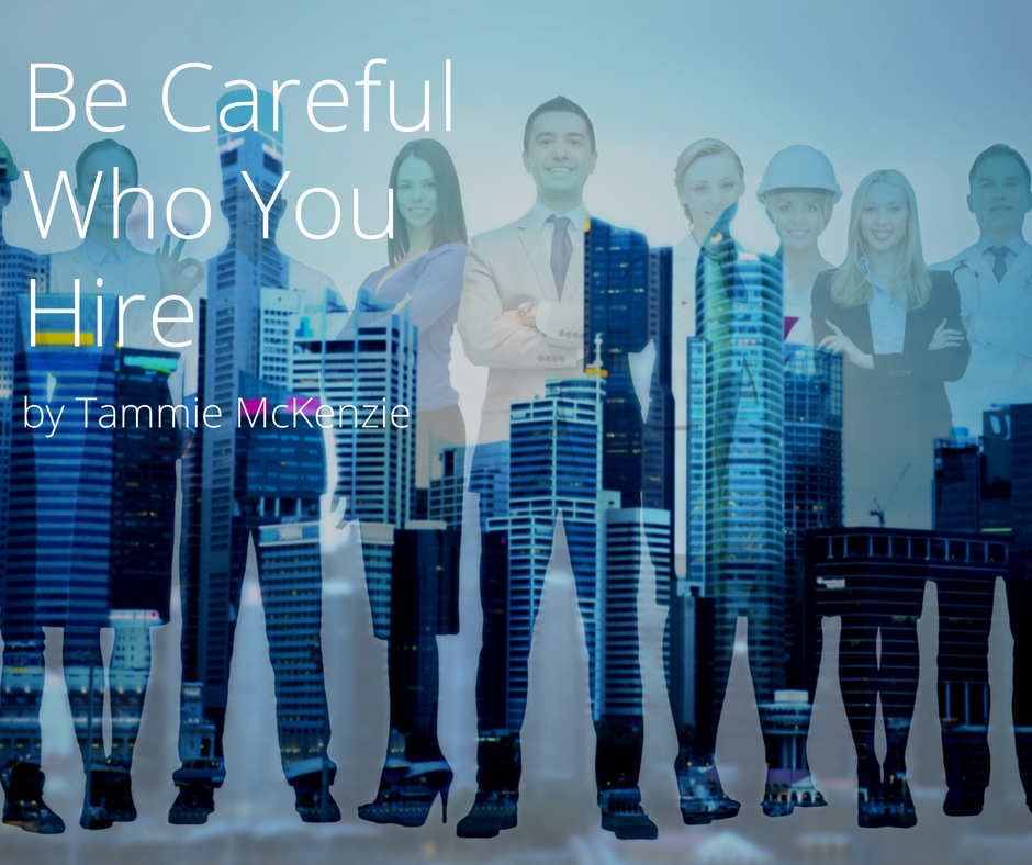 Be Careful Who You Hire | by Tammie McKenzie