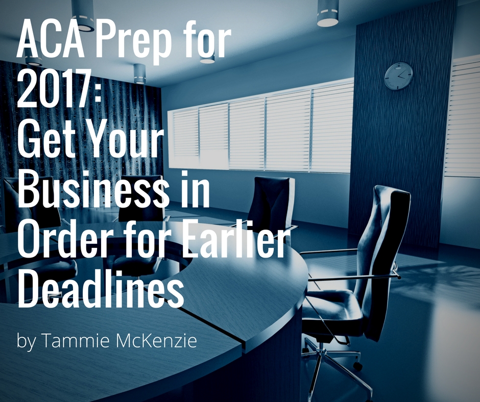 ACA Prep for 2017: Get Your Business in Order for Earlier Deadlines | by Tammie McKenzie