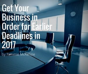 Get Your Business in Order for Earlier Deadlines in 2017 | Tammie McKenzie