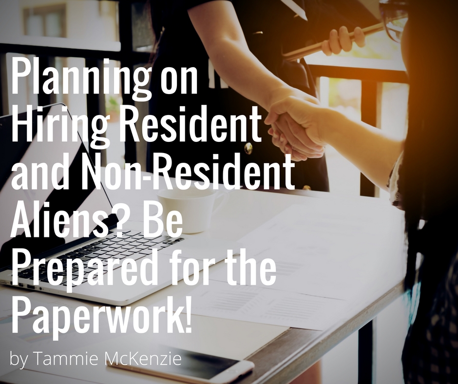 Planning on Hiring Resident and Non-Resident Aliens? Be Prepared for the Paperwork! | by Tammie McKenzie