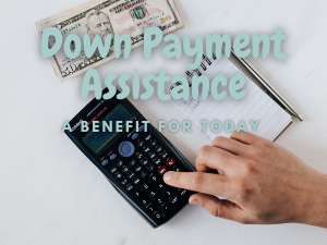 Down Payment Assistance A Benefit for Today
