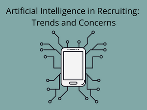 Artificial Intelligence in Recruiting Trends and Concerns