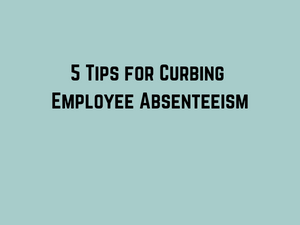 5 Tips for Curbing Employee Absenteeism