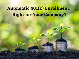 Automatic 401k Enrollment Right for Your Company