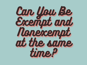 Can You Be Exempt and Nonexempt at the Same Time?